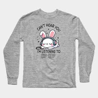 Kawaii Rabbit Hip Hop, Can't Hear You I'm Listening Hip Hop Long Sleeve T-Shirt